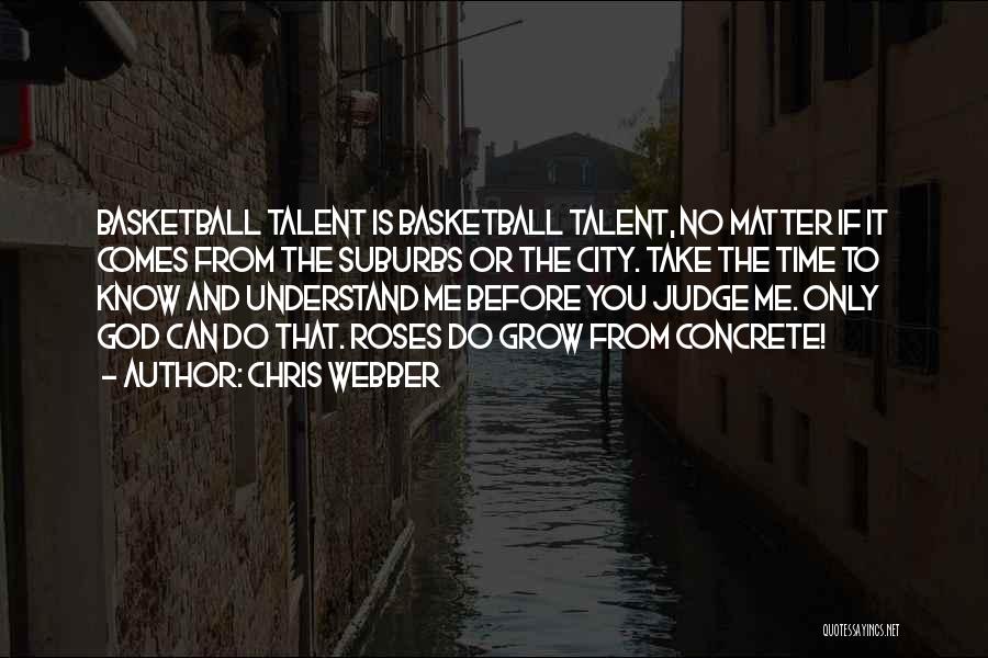 Chris Webber Quotes: Basketball Talent Is Basketball Talent, No Matter If It Comes From The Suburbs Or The City. Take The Time To