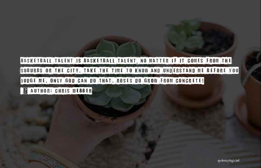 Chris Webber Quotes: Basketball Talent Is Basketball Talent, No Matter If It Comes From The Suburbs Or The City. Take The Time To