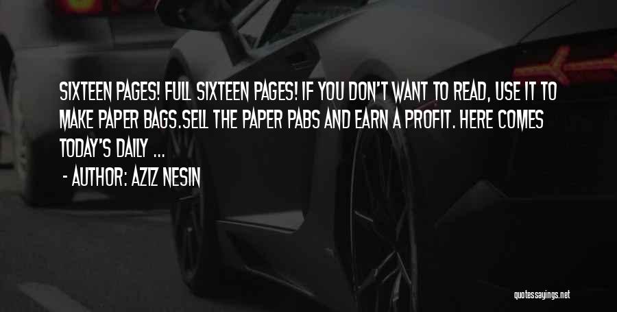 Aziz Nesin Quotes: Sixteen Pages! Full Sixteen Pages! If You Don't Want To Read, Use It To Make Paper Bags.sell The Paper Pabs