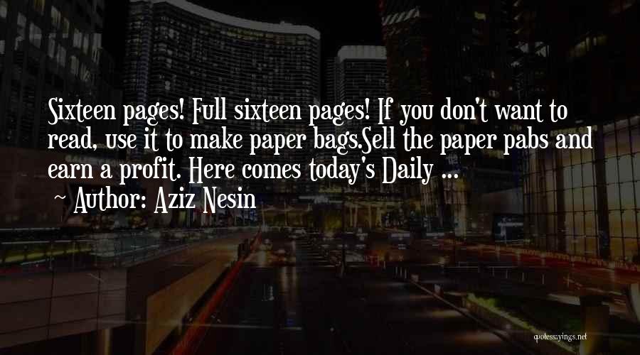 Aziz Nesin Quotes: Sixteen Pages! Full Sixteen Pages! If You Don't Want To Read, Use It To Make Paper Bags.sell The Paper Pabs