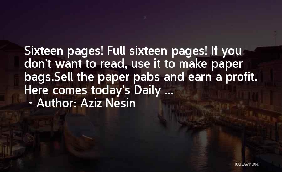 Aziz Nesin Quotes: Sixteen Pages! Full Sixteen Pages! If You Don't Want To Read, Use It To Make Paper Bags.sell The Paper Pabs
