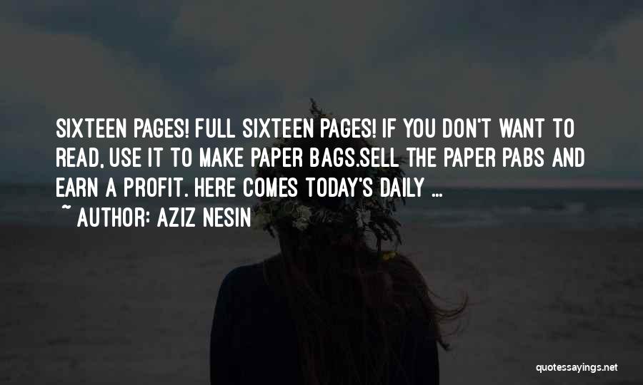 Aziz Nesin Quotes: Sixteen Pages! Full Sixteen Pages! If You Don't Want To Read, Use It To Make Paper Bags.sell The Paper Pabs