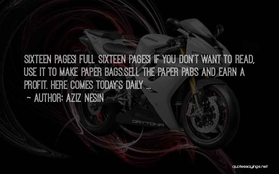 Aziz Nesin Quotes: Sixteen Pages! Full Sixteen Pages! If You Don't Want To Read, Use It To Make Paper Bags.sell The Paper Pabs