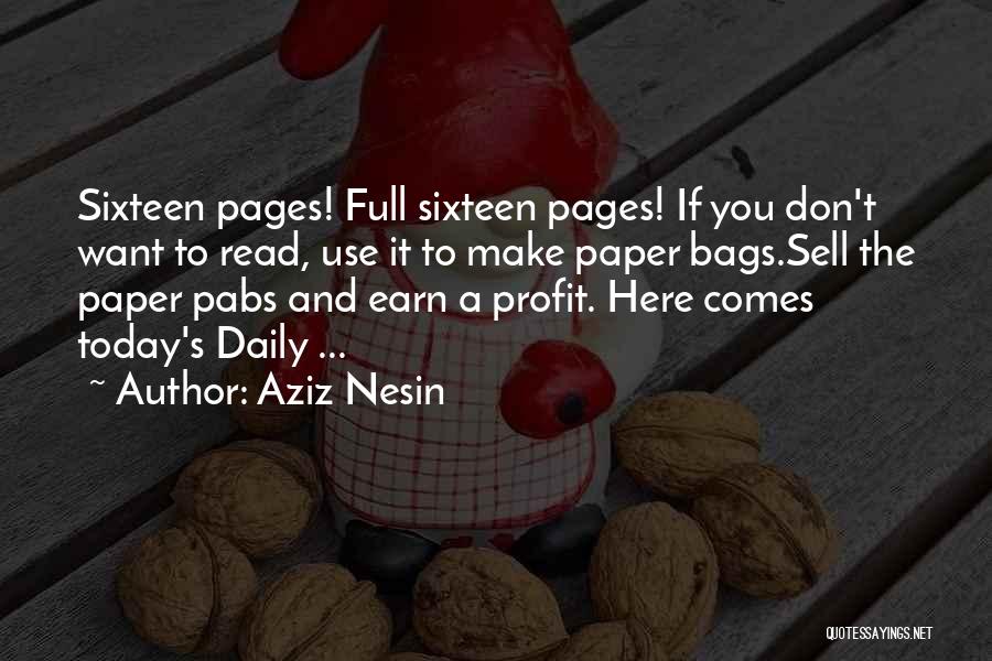 Aziz Nesin Quotes: Sixteen Pages! Full Sixteen Pages! If You Don't Want To Read, Use It To Make Paper Bags.sell The Paper Pabs