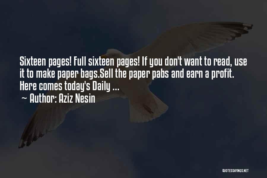 Aziz Nesin Quotes: Sixteen Pages! Full Sixteen Pages! If You Don't Want To Read, Use It To Make Paper Bags.sell The Paper Pabs