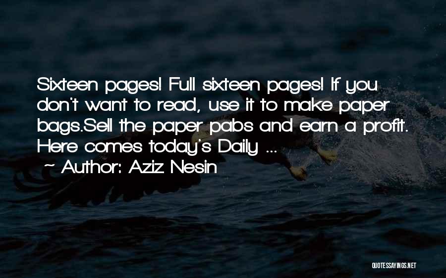 Aziz Nesin Quotes: Sixteen Pages! Full Sixteen Pages! If You Don't Want To Read, Use It To Make Paper Bags.sell The Paper Pabs