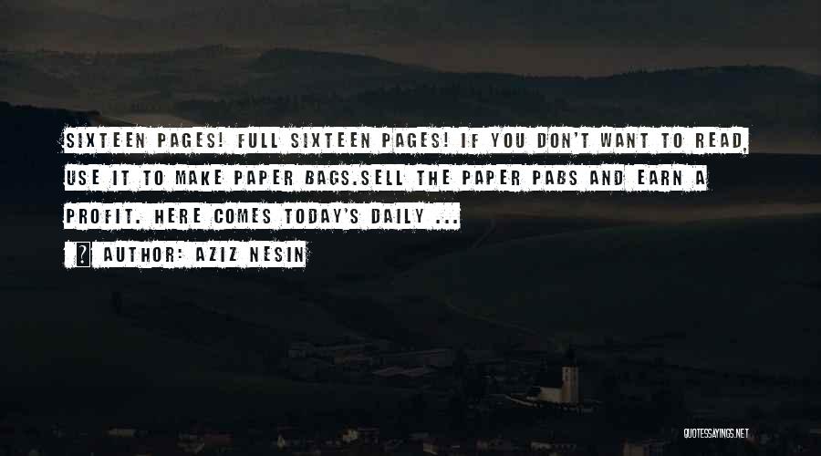 Aziz Nesin Quotes: Sixteen Pages! Full Sixteen Pages! If You Don't Want To Read, Use It To Make Paper Bags.sell The Paper Pabs