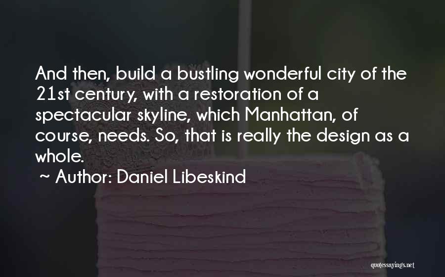 Daniel Libeskind Quotes: And Then, Build A Bustling Wonderful City Of The 21st Century, With A Restoration Of A Spectacular Skyline, Which Manhattan,
