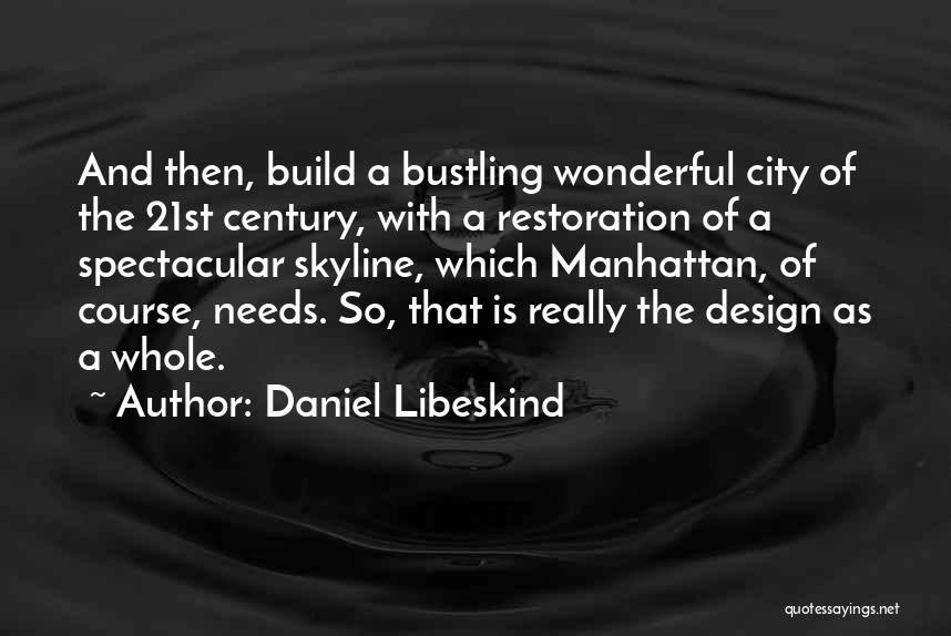 Daniel Libeskind Quotes: And Then, Build A Bustling Wonderful City Of The 21st Century, With A Restoration Of A Spectacular Skyline, Which Manhattan,