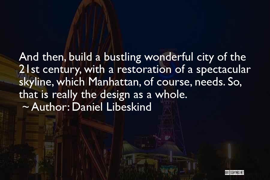 Daniel Libeskind Quotes: And Then, Build A Bustling Wonderful City Of The 21st Century, With A Restoration Of A Spectacular Skyline, Which Manhattan,