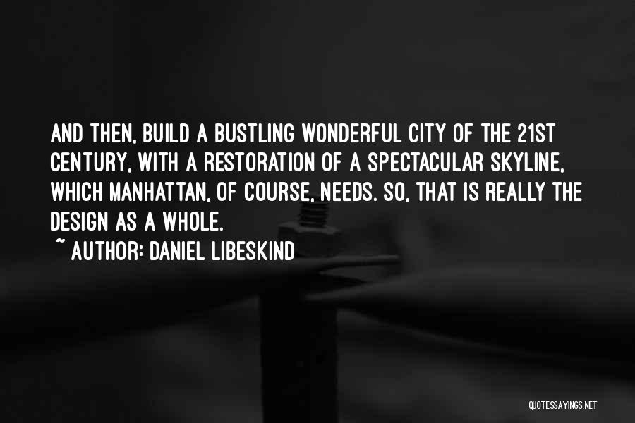 Daniel Libeskind Quotes: And Then, Build A Bustling Wonderful City Of The 21st Century, With A Restoration Of A Spectacular Skyline, Which Manhattan,