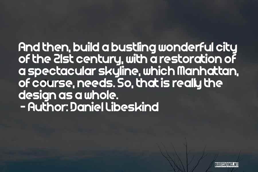 Daniel Libeskind Quotes: And Then, Build A Bustling Wonderful City Of The 21st Century, With A Restoration Of A Spectacular Skyline, Which Manhattan,