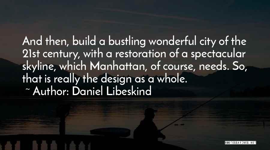 Daniel Libeskind Quotes: And Then, Build A Bustling Wonderful City Of The 21st Century, With A Restoration Of A Spectacular Skyline, Which Manhattan,