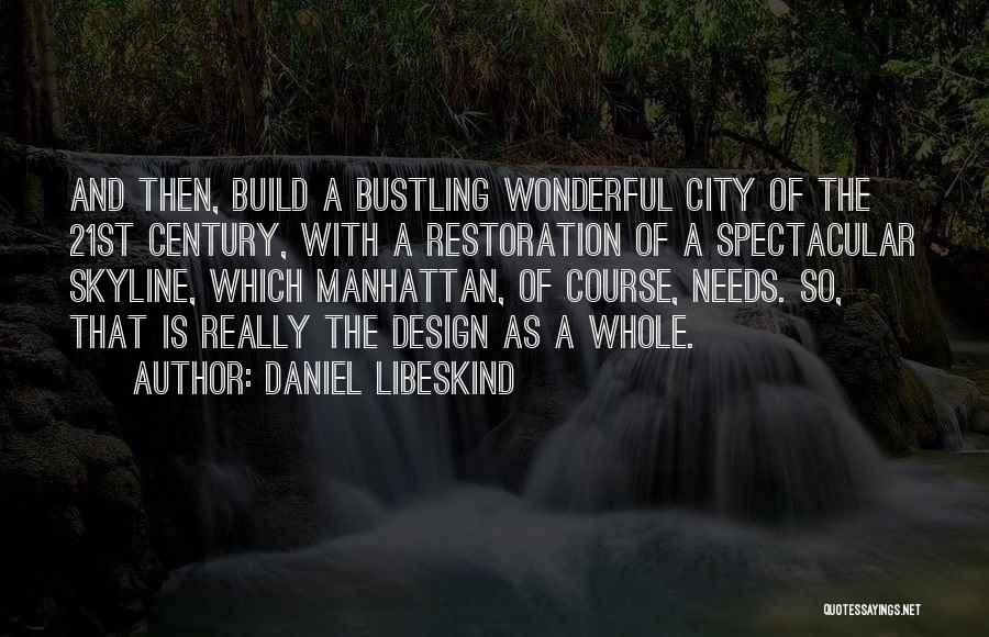 Daniel Libeskind Quotes: And Then, Build A Bustling Wonderful City Of The 21st Century, With A Restoration Of A Spectacular Skyline, Which Manhattan,