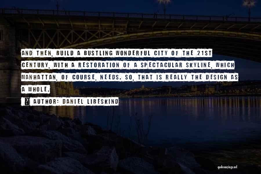 Daniel Libeskind Quotes: And Then, Build A Bustling Wonderful City Of The 21st Century, With A Restoration Of A Spectacular Skyline, Which Manhattan,