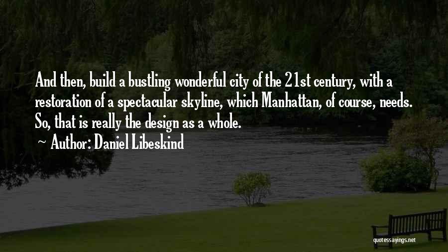 Daniel Libeskind Quotes: And Then, Build A Bustling Wonderful City Of The 21st Century, With A Restoration Of A Spectacular Skyline, Which Manhattan,