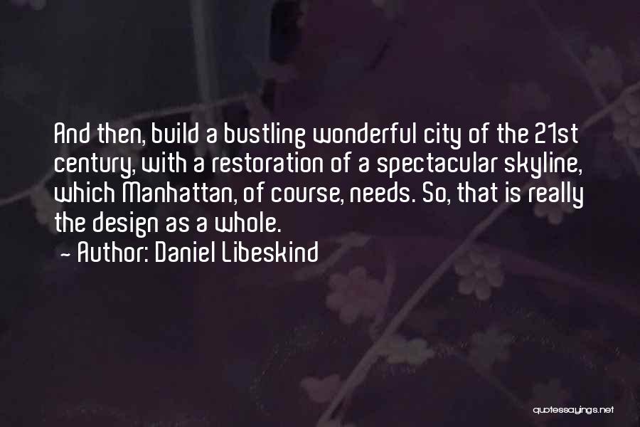 Daniel Libeskind Quotes: And Then, Build A Bustling Wonderful City Of The 21st Century, With A Restoration Of A Spectacular Skyline, Which Manhattan,