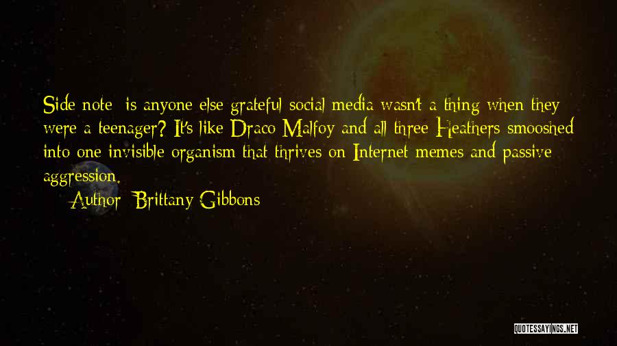 Brittany Gibbons Quotes: Side Note: Is Anyone Else Grateful Social Media Wasn't A Thing When They Were A Teenager? It's Like Draco Malfoy