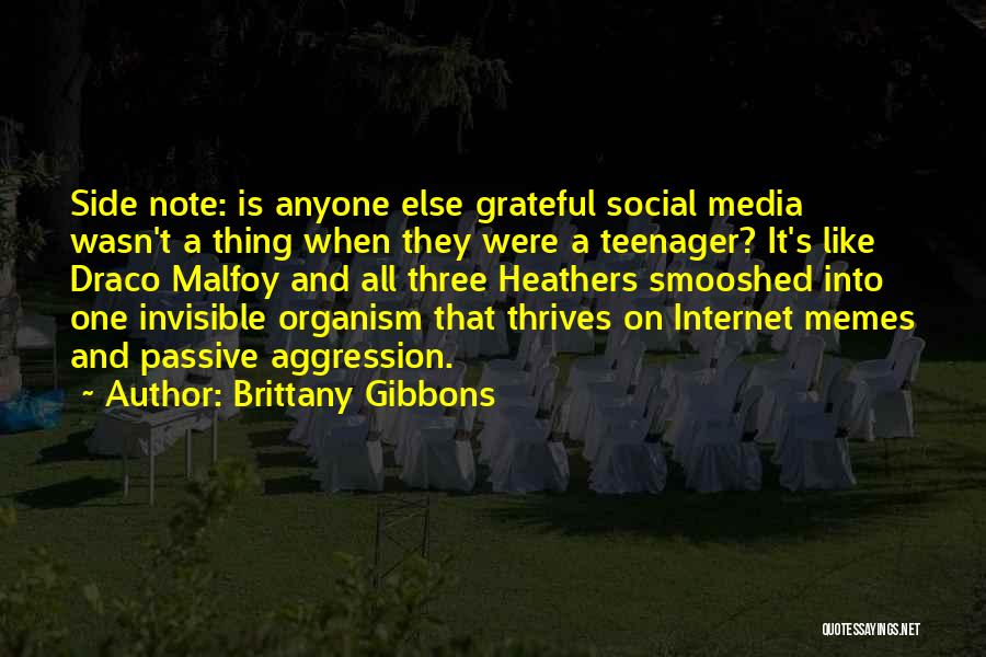 Brittany Gibbons Quotes: Side Note: Is Anyone Else Grateful Social Media Wasn't A Thing When They Were A Teenager? It's Like Draco Malfoy