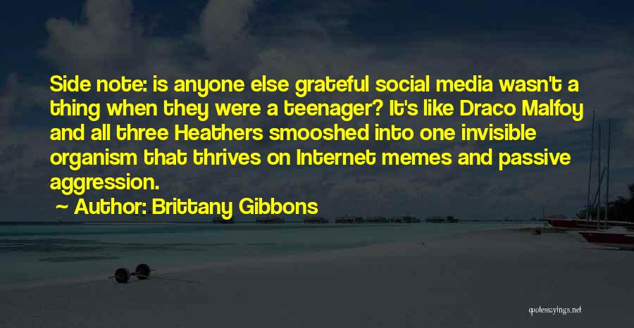 Brittany Gibbons Quotes: Side Note: Is Anyone Else Grateful Social Media Wasn't A Thing When They Were A Teenager? It's Like Draco Malfoy