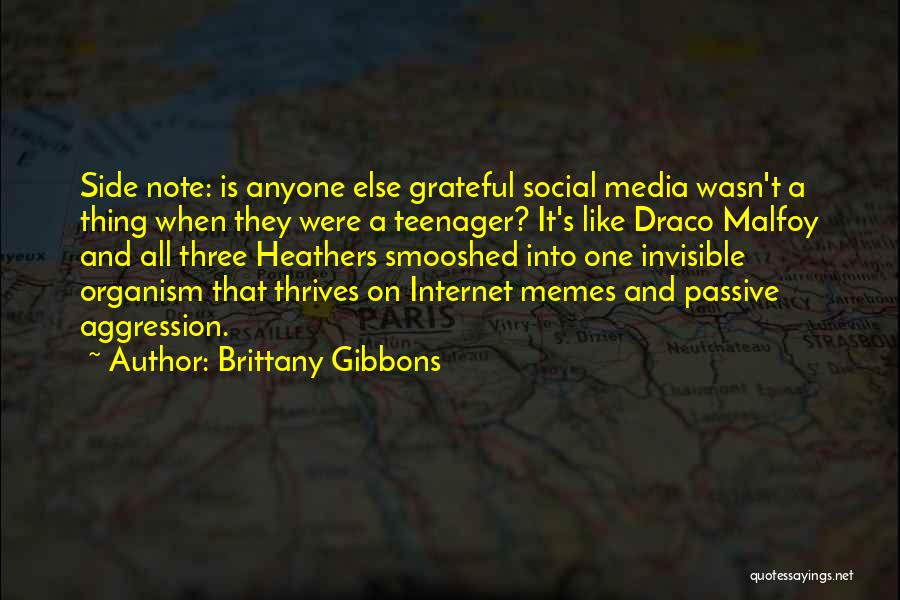 Brittany Gibbons Quotes: Side Note: Is Anyone Else Grateful Social Media Wasn't A Thing When They Were A Teenager? It's Like Draco Malfoy