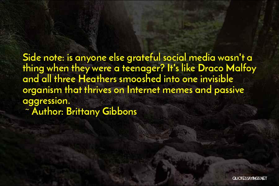 Brittany Gibbons Quotes: Side Note: Is Anyone Else Grateful Social Media Wasn't A Thing When They Were A Teenager? It's Like Draco Malfoy