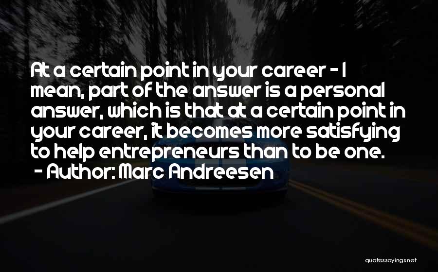 Marc Andreesen Quotes: At A Certain Point In Your Career - I Mean, Part Of The Answer Is A Personal Answer, Which Is