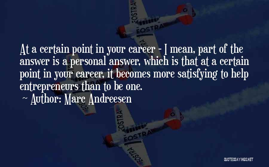 Marc Andreesen Quotes: At A Certain Point In Your Career - I Mean, Part Of The Answer Is A Personal Answer, Which Is