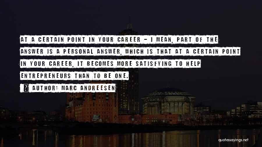 Marc Andreesen Quotes: At A Certain Point In Your Career - I Mean, Part Of The Answer Is A Personal Answer, Which Is