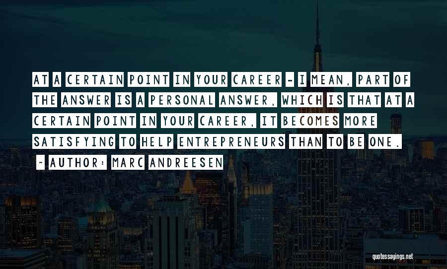 Marc Andreesen Quotes: At A Certain Point In Your Career - I Mean, Part Of The Answer Is A Personal Answer, Which Is