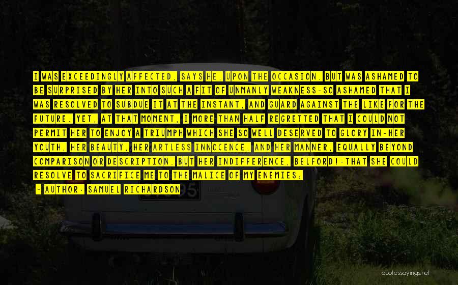 Samuel Richardson Quotes: I Was Exceedingly Affected, Says He, Upon The Occasion. But Was Ashamed To Be Surprised By Her Into Such A