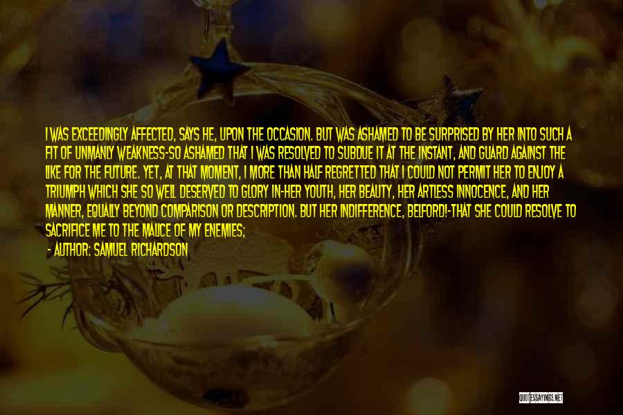 Samuel Richardson Quotes: I Was Exceedingly Affected, Says He, Upon The Occasion. But Was Ashamed To Be Surprised By Her Into Such A