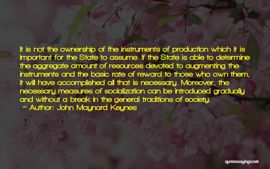 John Maynard Keynes Quotes: It Is Not The Ownership Of The Instruments Of Production Which It Is Important For The State To Assume. If