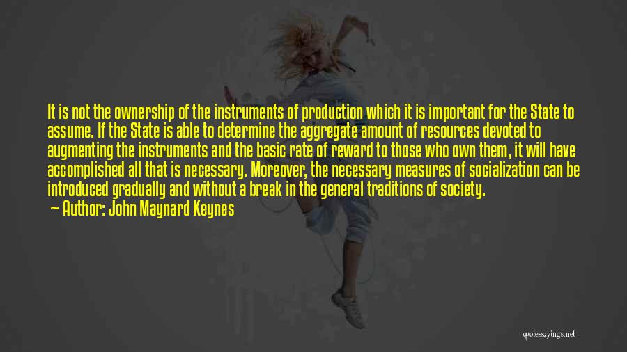 John Maynard Keynes Quotes: It Is Not The Ownership Of The Instruments Of Production Which It Is Important For The State To Assume. If