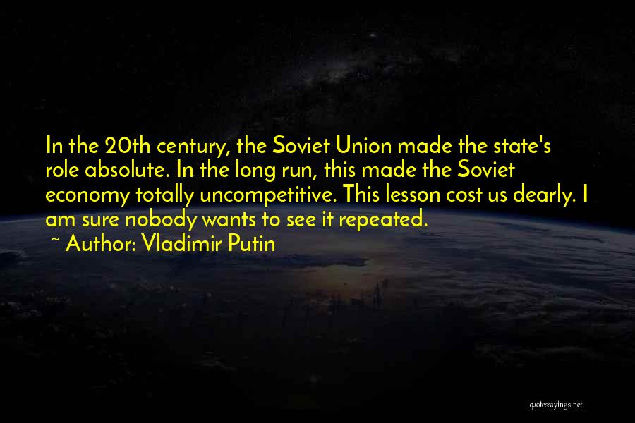 Vladimir Putin Quotes: In The 20th Century, The Soviet Union Made The State's Role Absolute. In The Long Run, This Made The Soviet