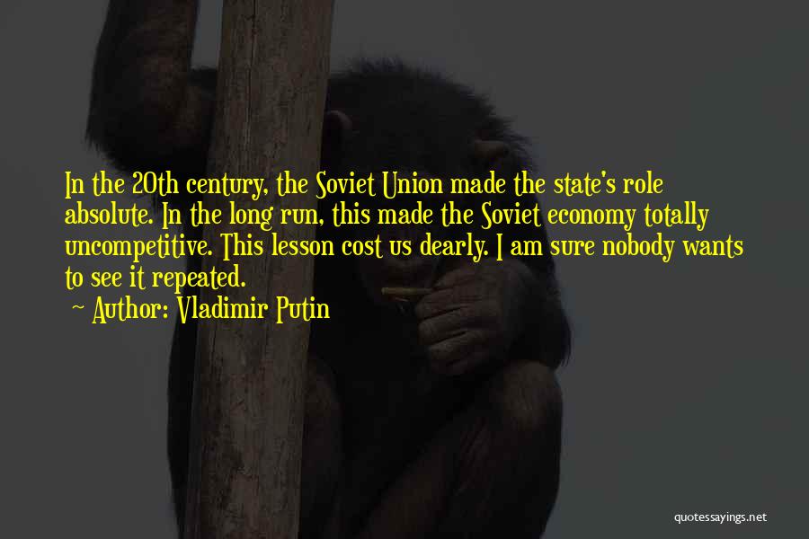 Vladimir Putin Quotes: In The 20th Century, The Soviet Union Made The State's Role Absolute. In The Long Run, This Made The Soviet