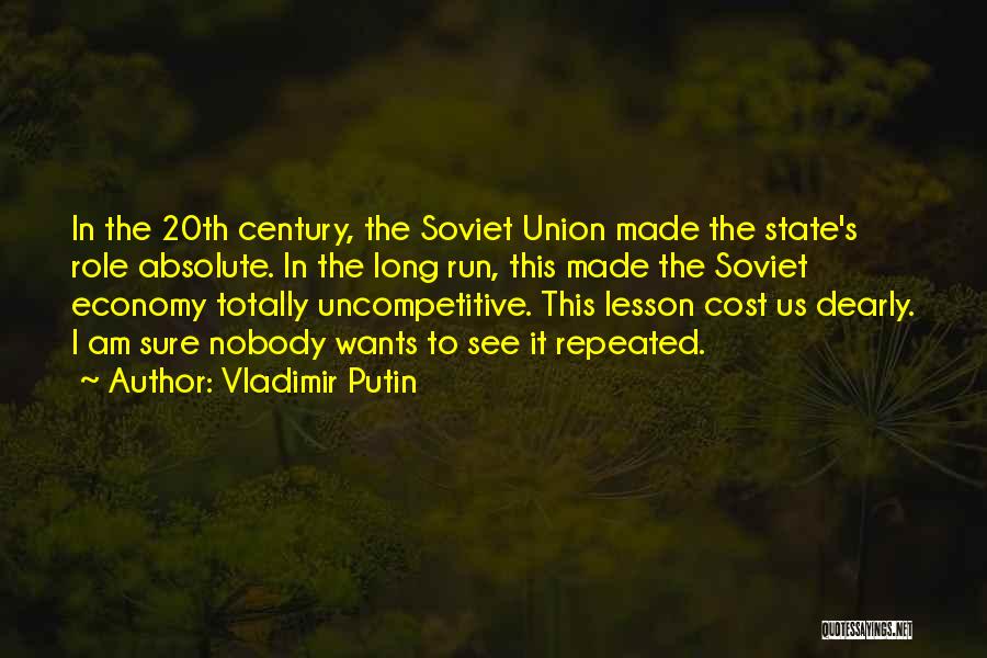 Vladimir Putin Quotes: In The 20th Century, The Soviet Union Made The State's Role Absolute. In The Long Run, This Made The Soviet