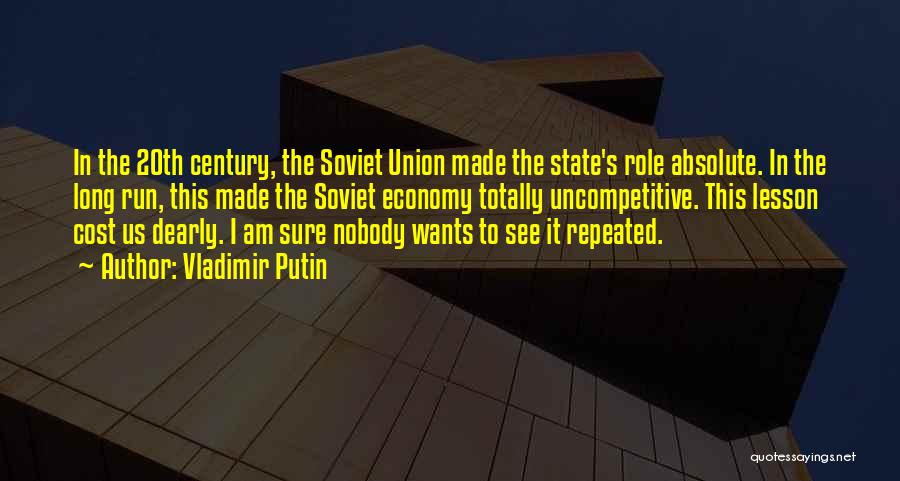 Vladimir Putin Quotes: In The 20th Century, The Soviet Union Made The State's Role Absolute. In The Long Run, This Made The Soviet