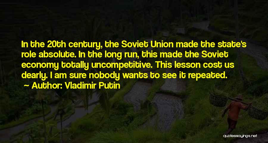 Vladimir Putin Quotes: In The 20th Century, The Soviet Union Made The State's Role Absolute. In The Long Run, This Made The Soviet