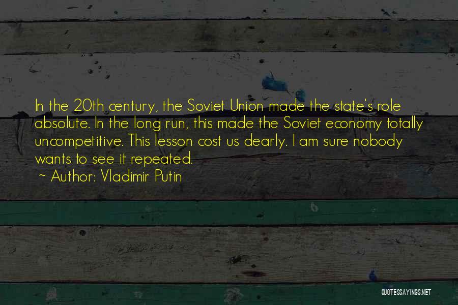 Vladimir Putin Quotes: In The 20th Century, The Soviet Union Made The State's Role Absolute. In The Long Run, This Made The Soviet