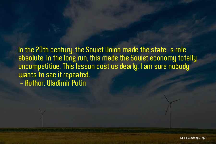 Vladimir Putin Quotes: In The 20th Century, The Soviet Union Made The State's Role Absolute. In The Long Run, This Made The Soviet