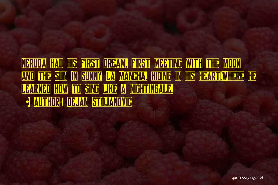 Dejan Stojanovic Quotes: Neruda Had His First Dream, First Meeting With The Moon And The Sun In Sunny La Mancha, Hiding In His