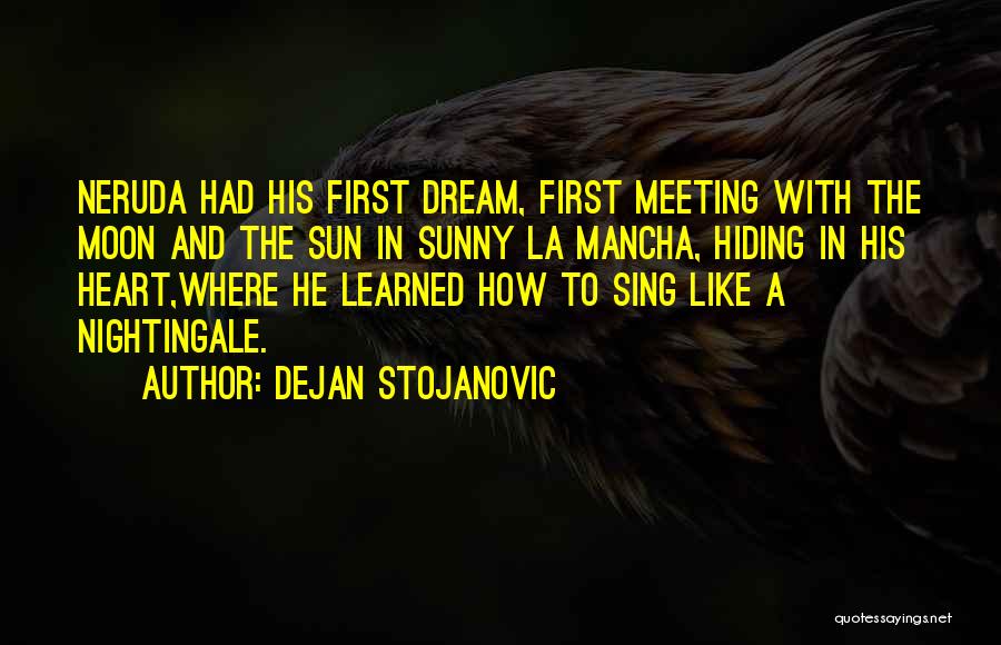 Dejan Stojanovic Quotes: Neruda Had His First Dream, First Meeting With The Moon And The Sun In Sunny La Mancha, Hiding In His