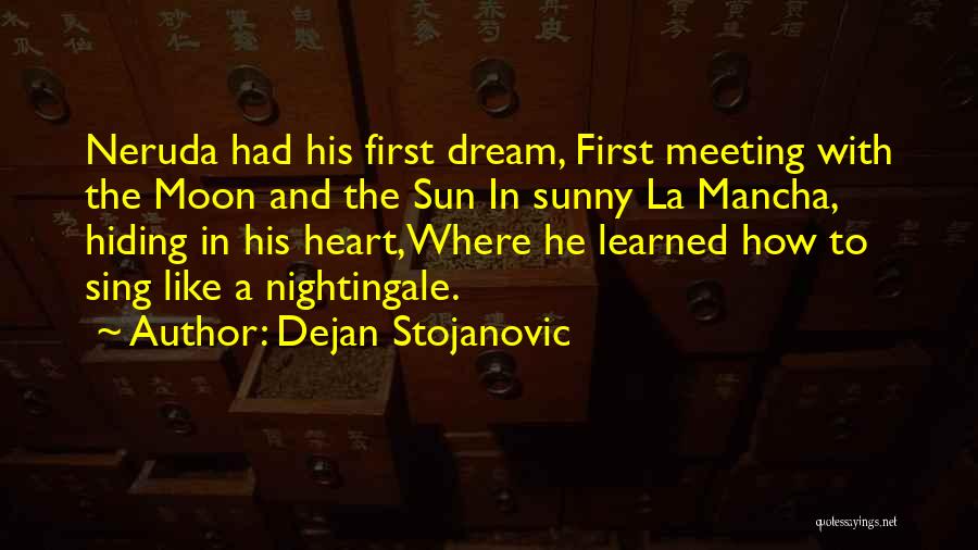 Dejan Stojanovic Quotes: Neruda Had His First Dream, First Meeting With The Moon And The Sun In Sunny La Mancha, Hiding In His