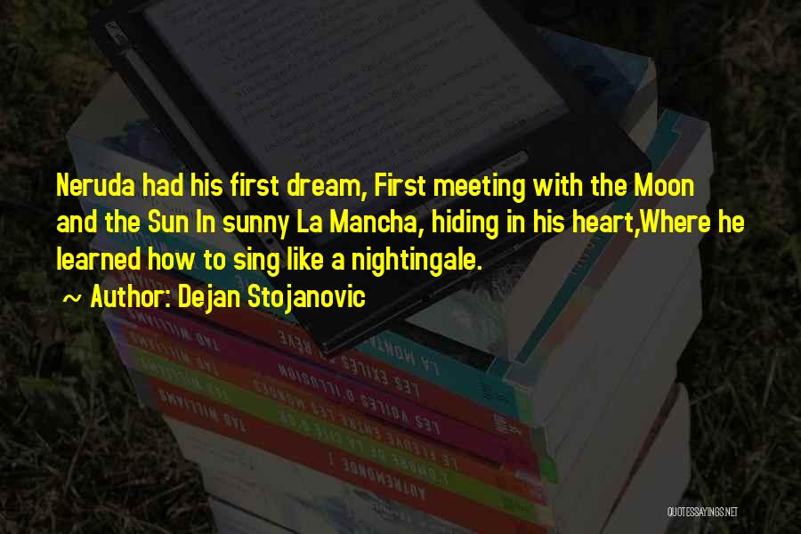 Dejan Stojanovic Quotes: Neruda Had His First Dream, First Meeting With The Moon And The Sun In Sunny La Mancha, Hiding In His