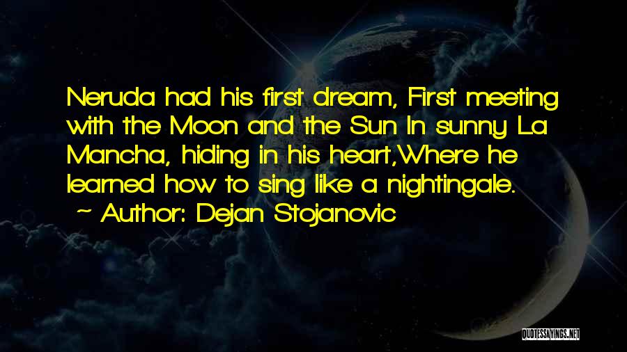 Dejan Stojanovic Quotes: Neruda Had His First Dream, First Meeting With The Moon And The Sun In Sunny La Mancha, Hiding In His