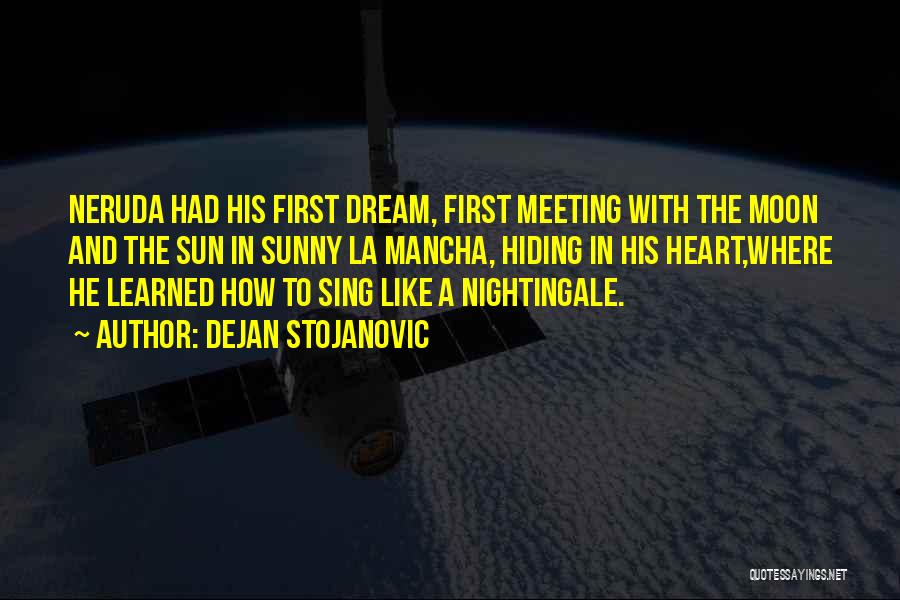 Dejan Stojanovic Quotes: Neruda Had His First Dream, First Meeting With The Moon And The Sun In Sunny La Mancha, Hiding In His