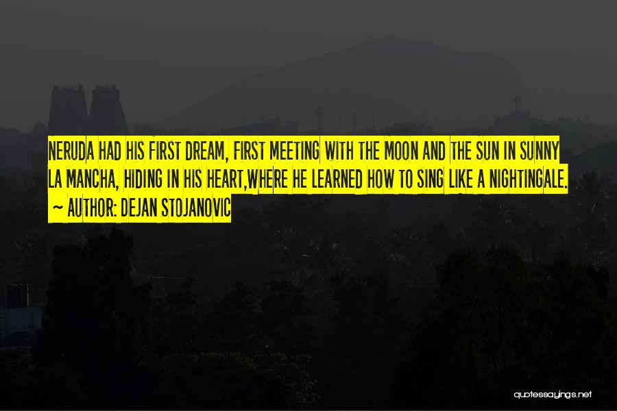 Dejan Stojanovic Quotes: Neruda Had His First Dream, First Meeting With The Moon And The Sun In Sunny La Mancha, Hiding In His