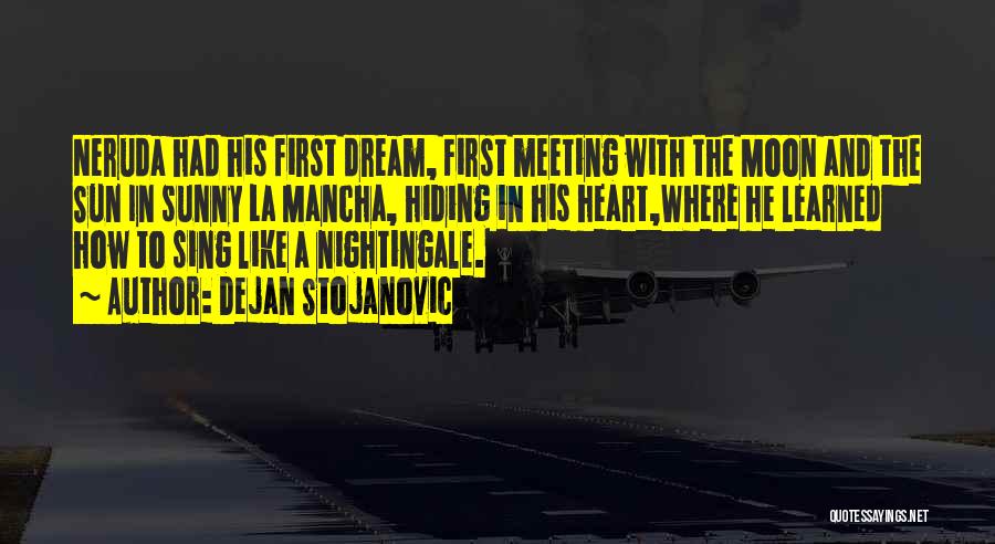 Dejan Stojanovic Quotes: Neruda Had His First Dream, First Meeting With The Moon And The Sun In Sunny La Mancha, Hiding In His