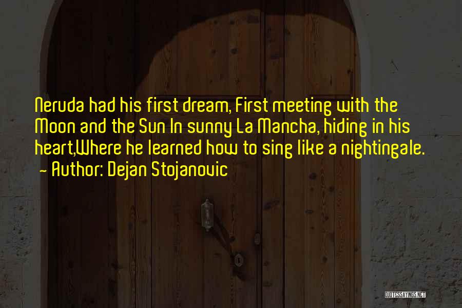 Dejan Stojanovic Quotes: Neruda Had His First Dream, First Meeting With The Moon And The Sun In Sunny La Mancha, Hiding In His